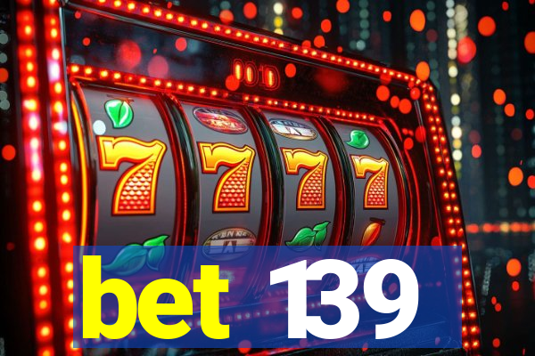 bet 139